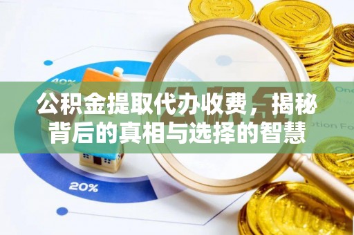 西乡塘公积金提取代办收费，揭秘背后的真相与选择的智慧