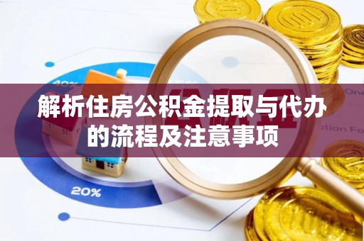 西乡塘解析住房公积金提取与代办的流程及注意事项