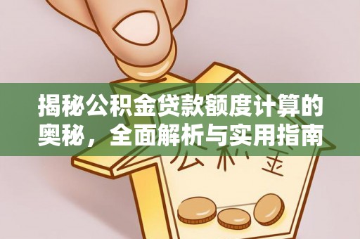 西乡塘揭秘公积金贷款额度计算的奥秘，全面解析与实用指南