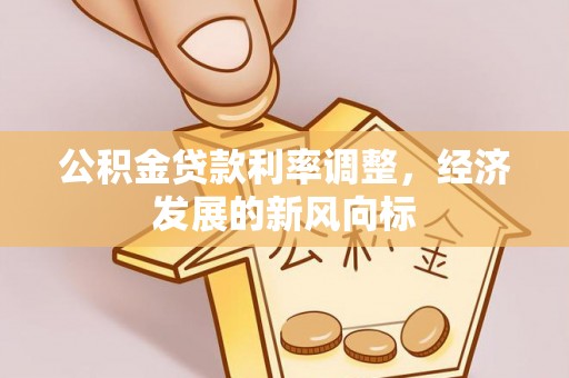 西乡塘公积金贷款利率调整，经济发展的新风向标