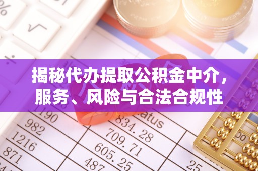 西乡塘揭秘代办提取公积金中介，服务、风险与合法合规性