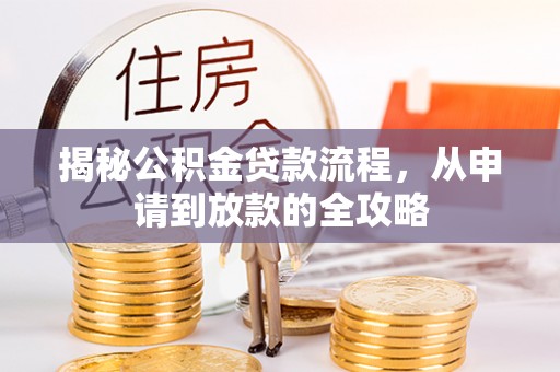西乡塘揭秘公积金贷款流程，从申请到放款的全攻略