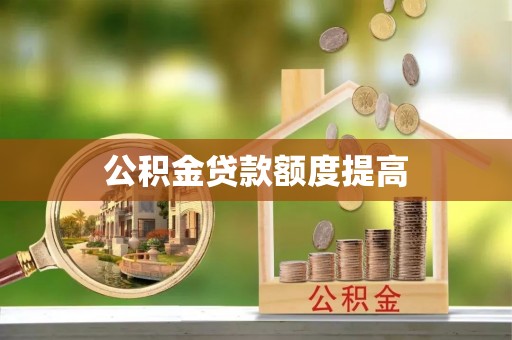 西乡塘公积金贷款额度提高
