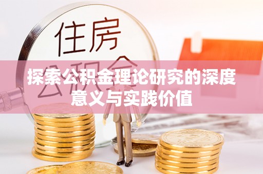 西乡塘探索公积金理论研究的深度意义与实践价值