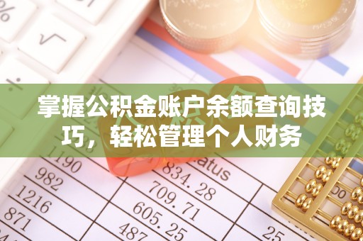 西乡塘掌握公积金账户余额查询技巧，轻松管理个人财务