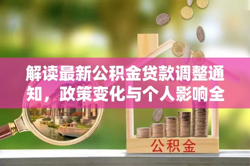 西乡塘解读最新公积金贷款调整通知，政策变化与个人影响全解析