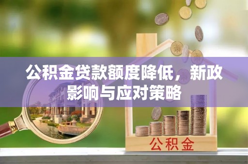 西乡塘公积金贷款额度降低，新政影响与应对策略
