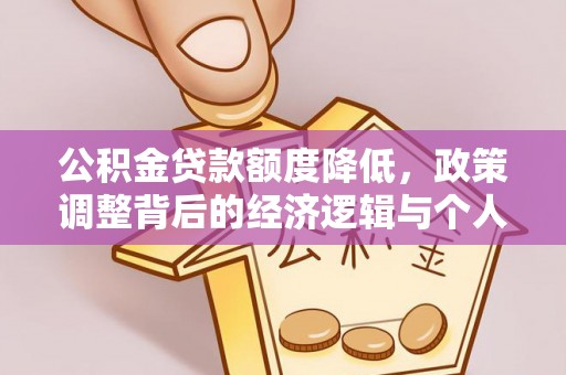 西乡塘公积金贷款额度降低，政策调整背后的经济逻辑与个人应对策略