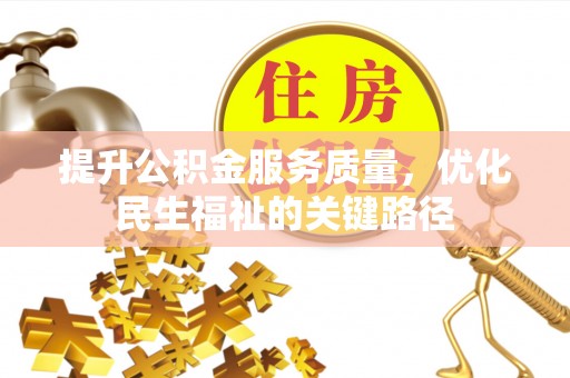 西乡塘提升公积金服务质量，优化民生福祉的关键路径