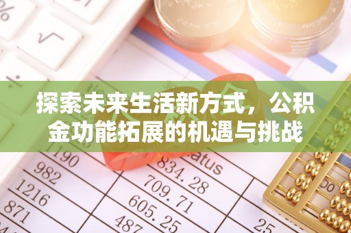 西乡塘探索未来生活新方式，公积金功能拓展的机遇与挑战
