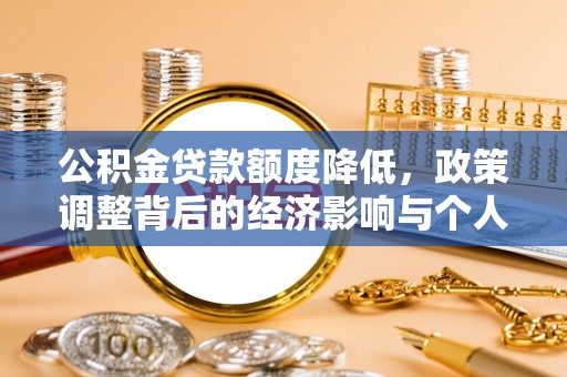 西乡塘公积金贷款额度降低，政策调整背后的经济影响与个人应对策略