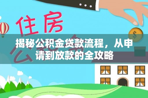 西乡塘揭秘公积金贷款流程，从申请到放款的全攻略