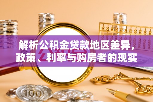 西乡塘解析公积金贷款地区差异，政策、利率与购房者的现实选择