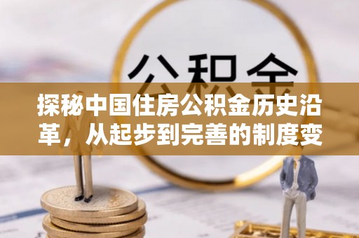 西乡塘探秘中国住房公积金历史沿革，从起步到完善的制度变迁