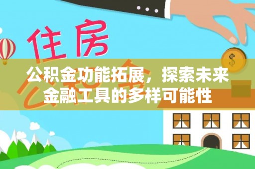 西乡塘公积金功能拓展，探索未来金融工具的多样可能性