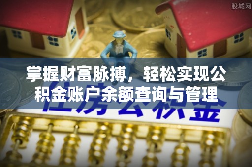 西乡塘掌握财富脉搏，轻松实现公积金账户余额查询与管理