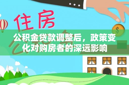 西乡塘公积金贷款调整后，政策变化对购房者的深远影响