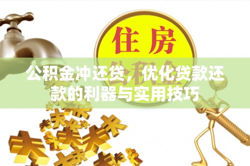 西乡塘公积金冲还贷，优化贷款还款的利器与实用技巧