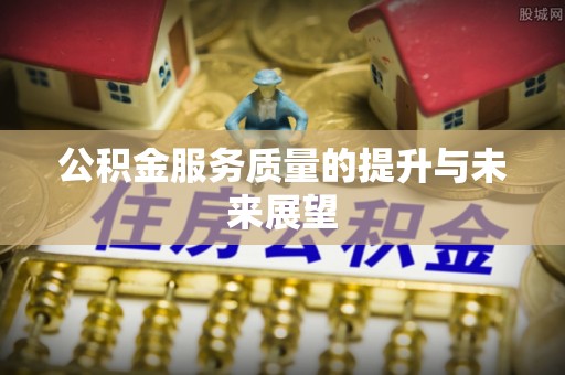 西乡塘公积金服务质量的提升与未来展望