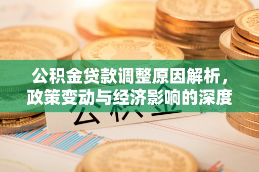 西乡塘公积金贷款调整原因解析，政策变动与经济影响的深度探讨