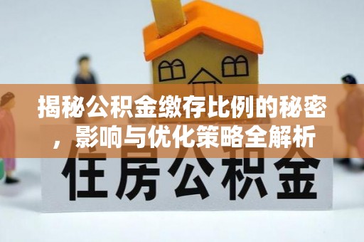 西乡塘揭秘公积金缴存比例的秘密，影响与优化策略全解析