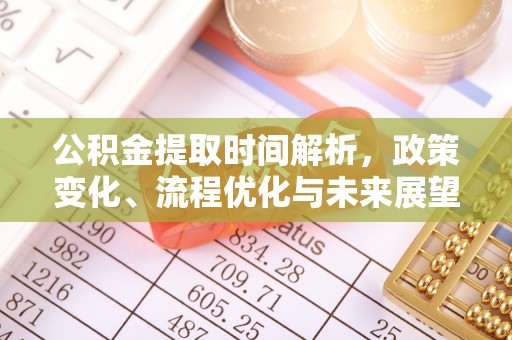 西乡塘公积金提取时间解析，政策变化、流程优化与未来展望