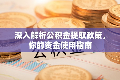 西乡塘深入解析公积金提取政策，你的资金使用指南