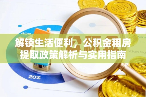 西乡塘解锁生活便利，公积金租房提取政策解析与实用指南