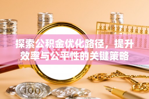 西乡塘探索公积金优化路径，提升效率与公平性的关键策略