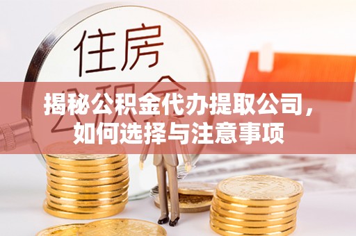 西乡塘揭秘公积金代办提取公司，如何选择与注意事项