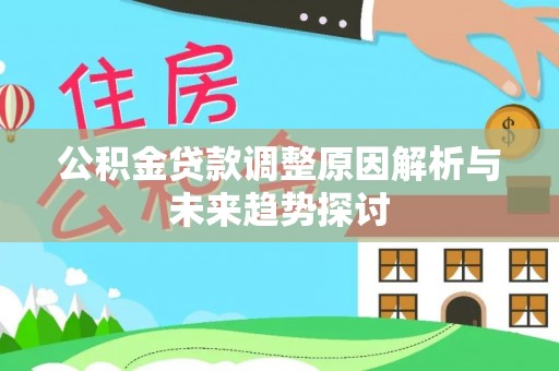 西乡塘公积金贷款调整原因解析与未来趋势探讨