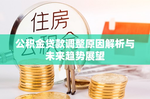 西乡塘公积金贷款调整原因解析与未来趋势展望
