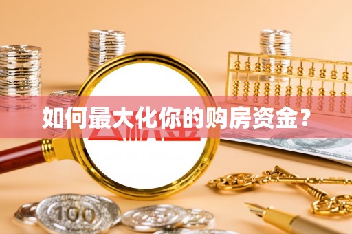 西乡塘如何最大化你的购房资金？