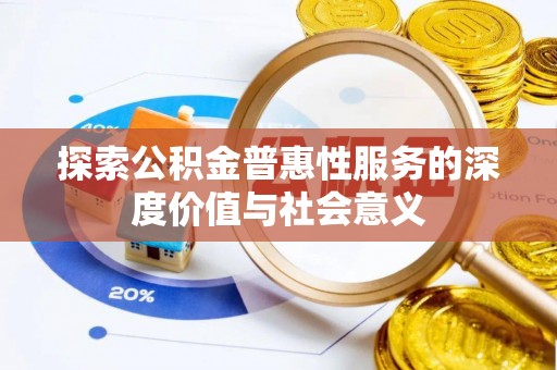 西乡塘探索公积金普惠性服务的深度价值与社会意义