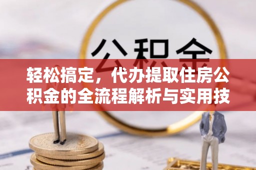 西乡塘轻松搞定，代办提取住房公积金的全流程解析与实用技巧
