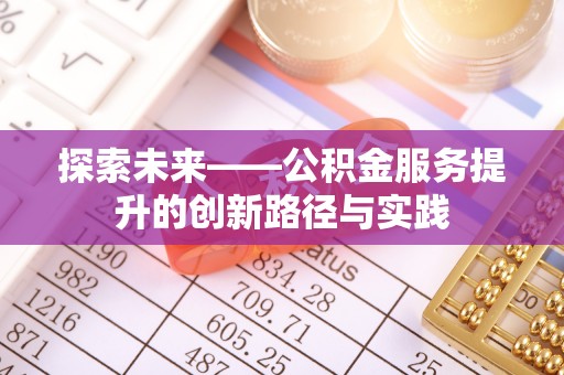 西乡塘探索未来——公积金服务提升的创新路径与实践