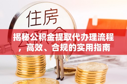 西乡塘揭秘公积金提取代办理流程，高效、合规的实用指南