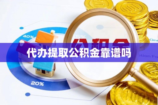 西乡塘代办提取公积金靠谱吗