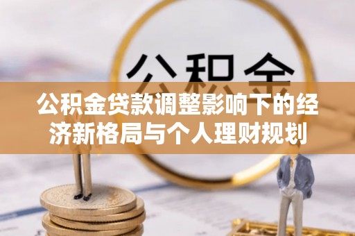 西乡塘公积金贷款调整影响下的经济新格局与个人理财规划