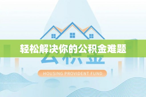西乡塘轻松解决你的公积金难题