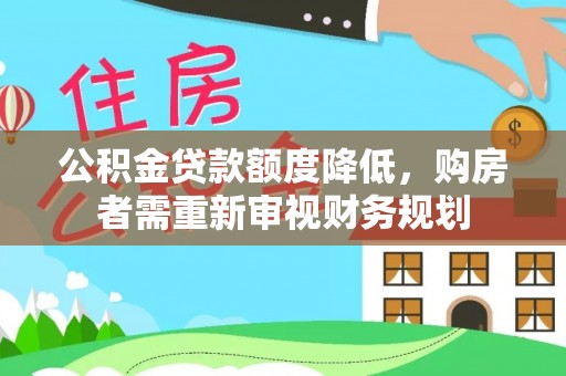 西乡塘公积金贷款额度降低，购房者需重新审视财务规划