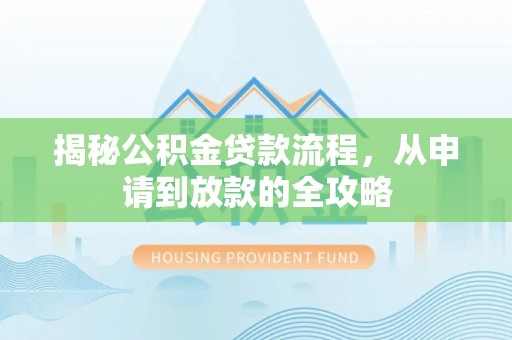 西乡塘揭秘公积金贷款流程，从申请到放款的全攻略
