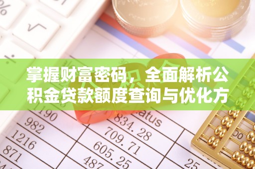 西乡塘掌握财富密码，全面解析公积金贷款额度查询与优化方案