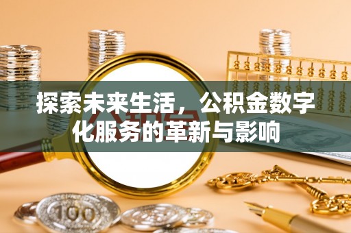 西乡塘探索未来生活，公积金数字化服务的革新与影响