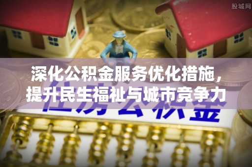 西乡塘深化公积金服务优化措施，提升民生福祉与城市竞争力