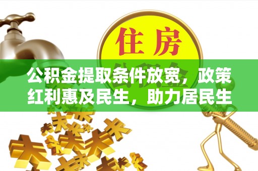 西乡塘公积金提取条件放宽，政策红利惠及民生，助力居民生活质量提升