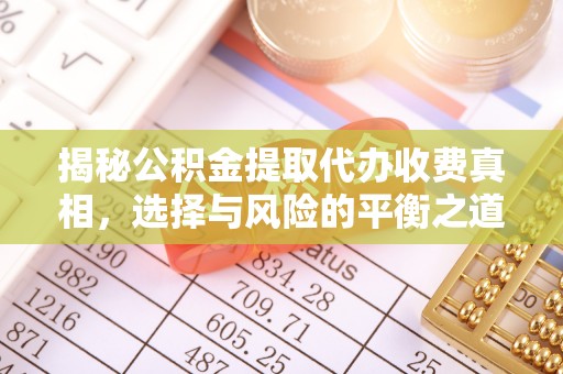 西乡塘揭秘公积金提取代办收费真相，选择与风险的平衡之道