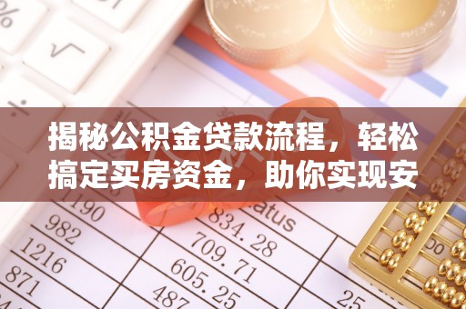西乡塘揭秘公积金贷款流程，轻松搞定买房资金，助你实现安居梦想