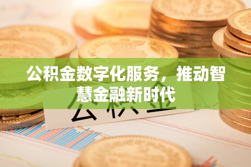 西乡塘公积金数字化服务，推动智慧金融新时代