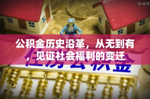 西乡塘公积金历史沿革，从无到有，见证社会福利的变迁